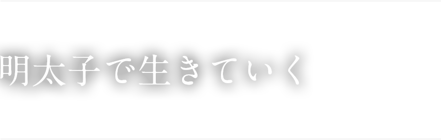 明太子で生きてく